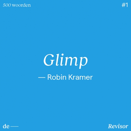 Luister bij De Revisor naar Robin Kramper, 500 woorden: Glimp
